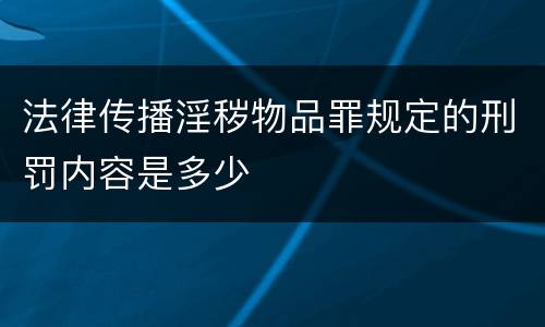 法律传播淫秽物品罪规定的刑罚内容是多少