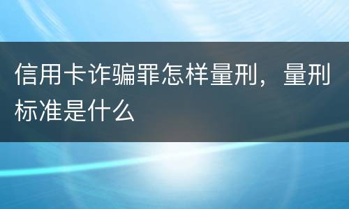 信用卡诈骗罪怎样量刑，量刑标准是什么
