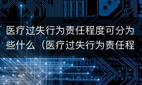 医疗过失行为责任程度可分为些什么（医疗过失行为责任程度分为几种）