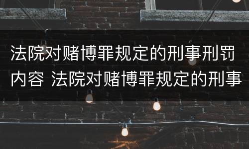 法院对赌博罪规定的刑事刑罚内容 法院对赌博罪规定的刑事刑罚内容是什么