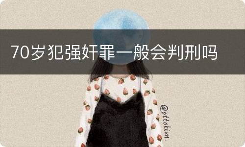 70岁犯强奸罪一般会判刑吗
