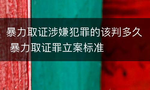 暴力取证涉嫌犯罪的该判多久 暴力取证罪立案标准