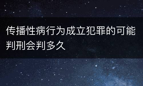 传播性病行为成立犯罪的可能判刑会判多久