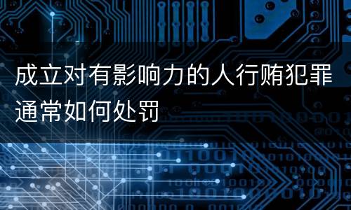 成立对有影响力的人行贿犯罪通常如何处罚