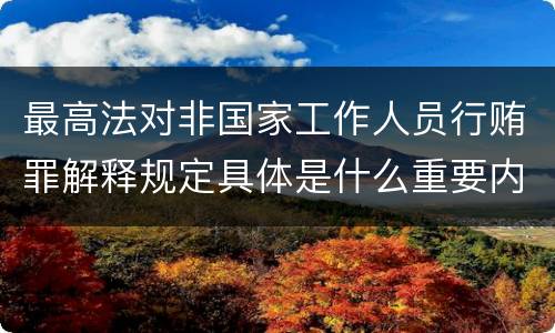 最高法对非国家工作人员行贿罪解释规定具体是什么重要内容