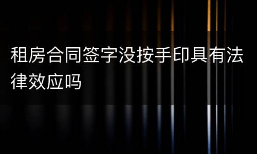 租房合同签字没按手印具有法律效应吗