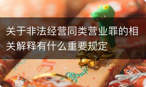 关于非法经营同类营业罪的相关解释有什么重要规定