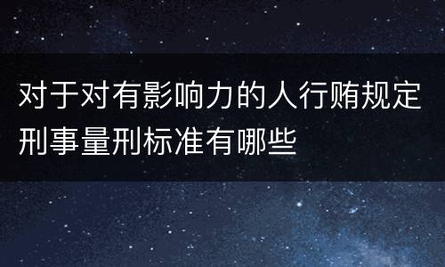 对于对有影响力的人行贿规定刑事量刑标准有哪些