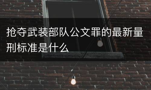抢夺武装部队公文罪的最新量刑标准是什么
