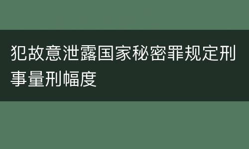 犯故意泄露国家秘密罪规定刑事量刑幅度