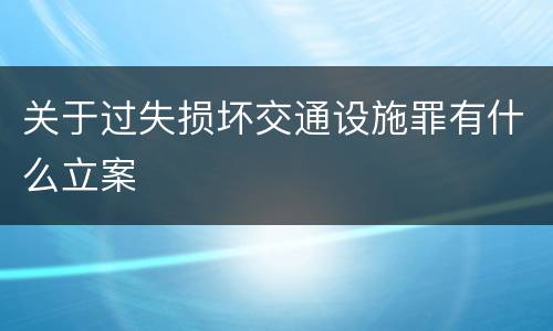 关于过失损坏交通设施罪有什么立案