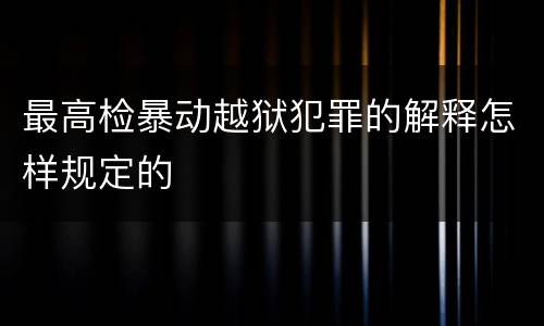 最高检暴动越狱犯罪的解释怎样规定的