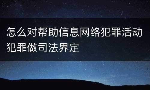 怎么对帮助信息网络犯罪活动犯罪做司法界定