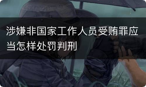 涉嫌非国家工作人员受贿罪应当怎样处罚判刑