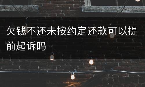 欠钱不还未按约定还款可以提前起诉吗