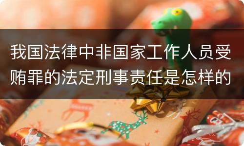 我国法律中非国家工作人员受贿罪的法定刑事责任是怎样的
