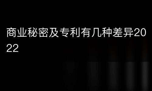 商业秘密及专利有几种差异2022