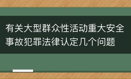 有关大型群众性活动重大安全事故犯罪法律认定几个问题
