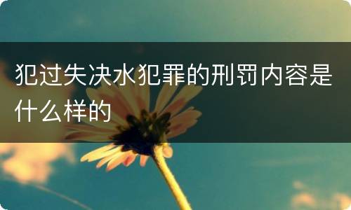 犯过失决水犯罪的刑罚内容是什么样的