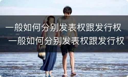 一般如何分别发表权跟发行权 一般如何分别发表权跟发行权呢