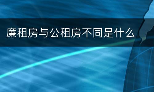 廉租房与公租房不同是什么