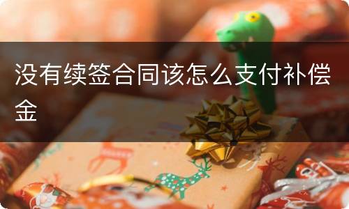 没有续签合同该怎么支付补偿金