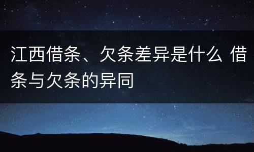 江西借条、欠条差异是什么 借条与欠条的异同