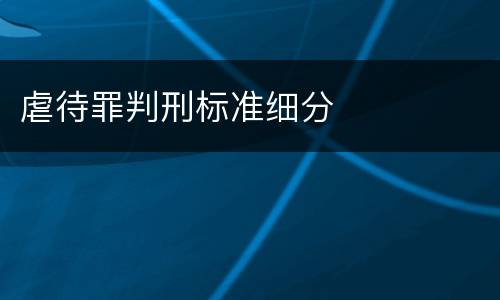 虐待罪判刑标准细分