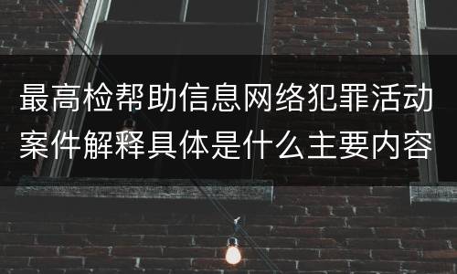 最高检帮助信息网络犯罪活动案件解释具体是什么主要内容