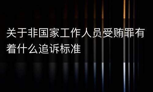 关于非国家工作人员受贿罪有着什么追诉标准