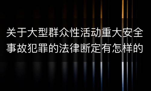 关于大型群众性活动重大安全事故犯罪的法律断定有怎样的标准