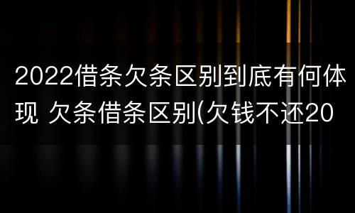 2022借条欠条区别到底有何体现 欠条借条区别(欠钱不还2020年新规 - 法律之家