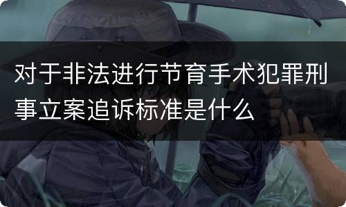 对于非法进行节育手术犯罪刑事立案追诉标准是什么