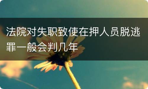 法院对失职致使在押人员脱逃罪一般会判几年