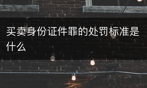 买卖身份证件罪的处罚标准是什么
