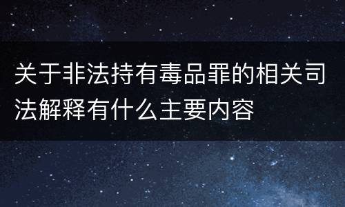 关于非法持有毒品罪的相关司法解释有什么主要内容