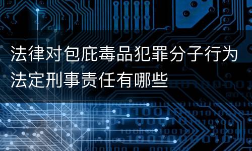 法律对包庇毒品犯罪分子行为法定刑事责任有哪些