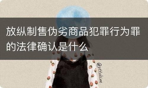 放纵制售伪劣商品犯罪行为罪的法律确认是什么
