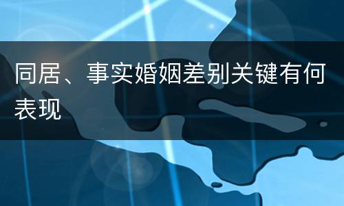 同居、事实婚姻差别关键有何表现