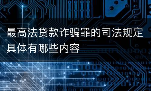 最高法贷款诈骗罪的司法规定具体有哪些内容