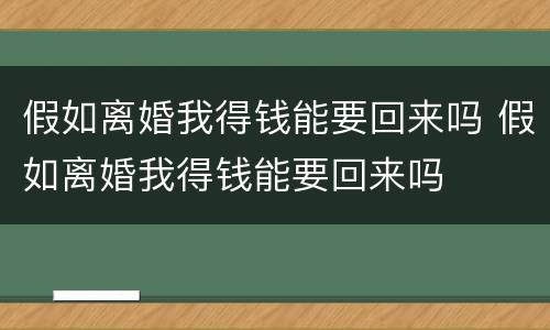 假如离婚我得钱能要回来吗 假如离婚我得钱能要回来吗