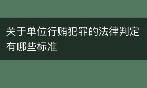 关于单位行贿犯罪的法律判定有哪些标准