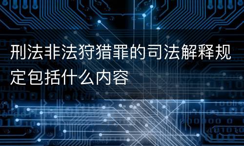 刑法非法狩猎罪的司法解释规定包括什么内容