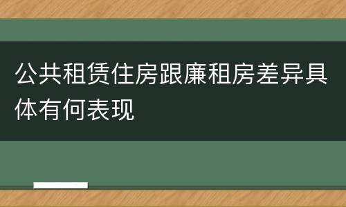 公共租赁住房跟廉租房差异具体有何表现