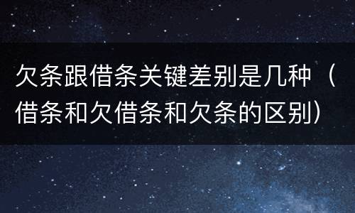 欠条跟借条关键差别是几种（借条和欠借条和欠条的区别）
