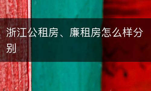 浙江公租房、廉租房怎么样分别