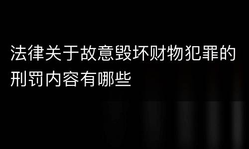 法律关于故意毁坏财物犯罪的刑罚内容有哪些