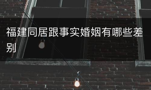 福建同居跟事实婚姻有哪些差别