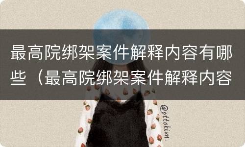 最高院绑架案件解释内容有哪些（最高院绑架案件解释内容有哪些要求）