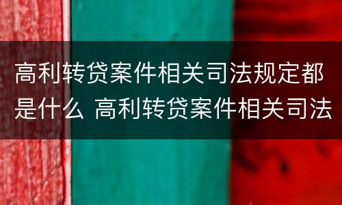 高利转贷案件相关司法规定都是什么 高利转贷案件相关司法规定都是什么意思